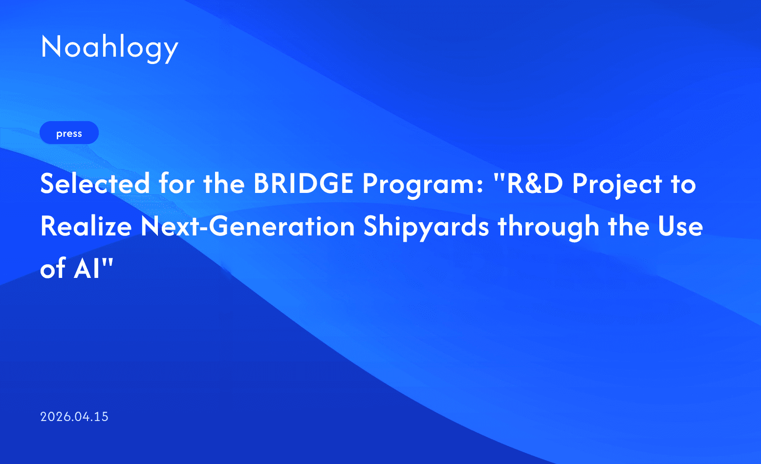 Selected for the BRIDGE Program: "R&D Project to Realize Next-Generation Shipyards through the Use of AI"