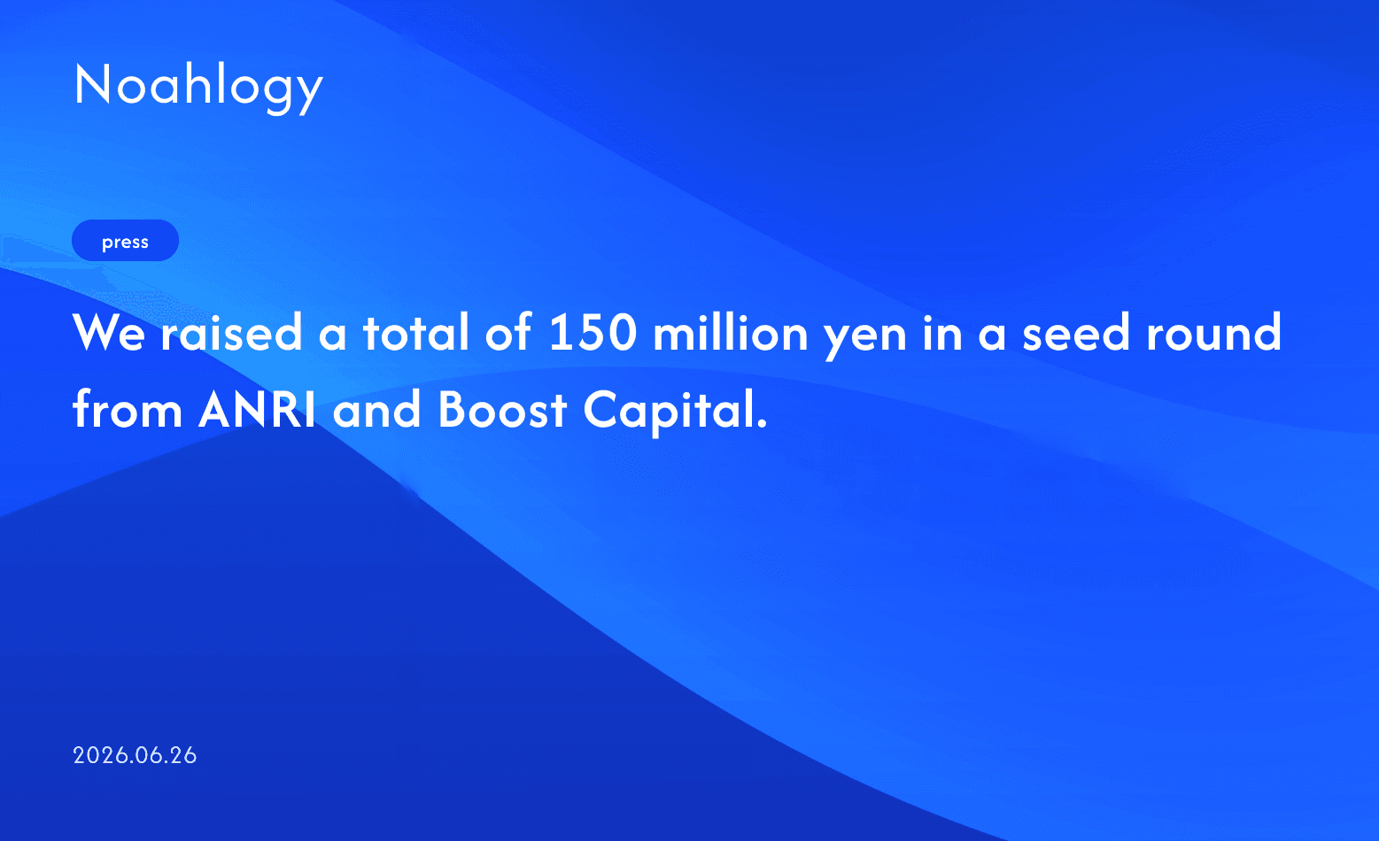 We raised a total of 150 million yen in a seed round from ANRI and Boost Capital.